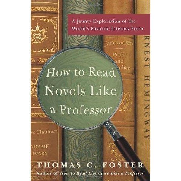 How To Read Novels Like A Professor: A Jaunty Exploration Of The World's Favorite Literary Form-..