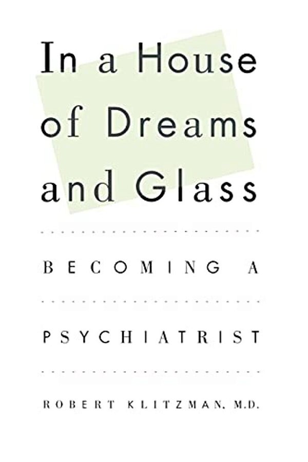 In A House Of Dreams And Glass: Becoming A Psychiatrist-..
