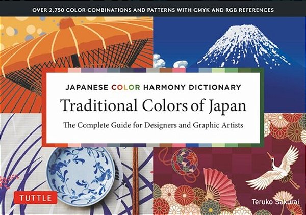 Traditional Colors Of Japan: Japanese Color Harmony Dictionary: The Complete Guide For Designers And Graphic Artists (Over 2,750 Color Combinations An-..