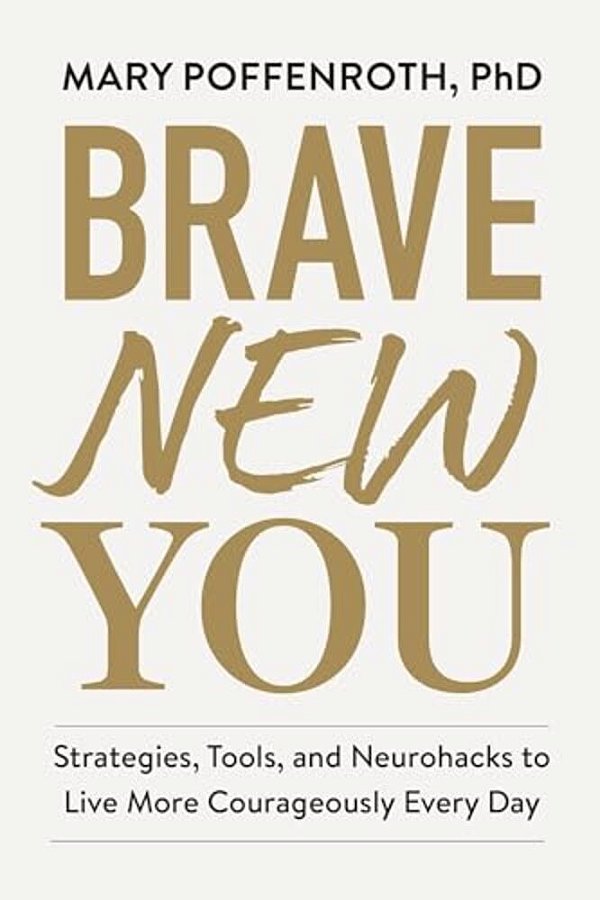 Brave New You: Strategies, Tools, And Neurohacks To Live More Courageously Every Day-..