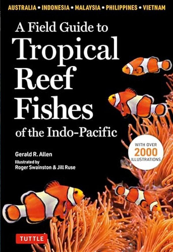 A Field Guide To Tropical Reef Fishes Of The Indo-Pacific: Covers 1,670 Species In Australia, Indonesia, Malaysia, Vietnam And The Philippines (With 2-..