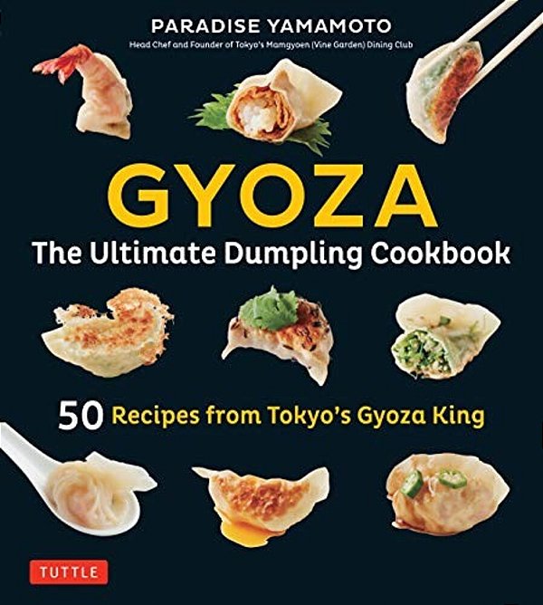 Gyoza: The Ultimate Dumpling Cookbook: 50 Recipes From Tokyo's Gyoza King - Pot Stickers, Dumplings, Spring Rolls And More!-..