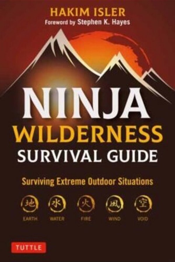 Ninja Wilderness Survival Guide: Surviving Extreme Outdoor Situations (Modern Skills From Japan's Greatest Survivalists)-..