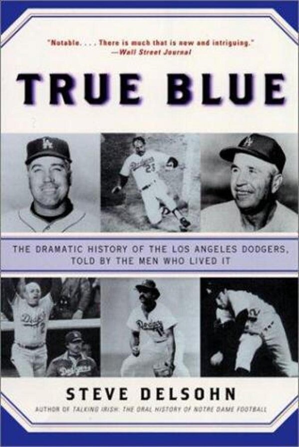 True Blue: The Dramatic History Of The Los Angeles Dodgers, Told By The Men Who Lived It-..