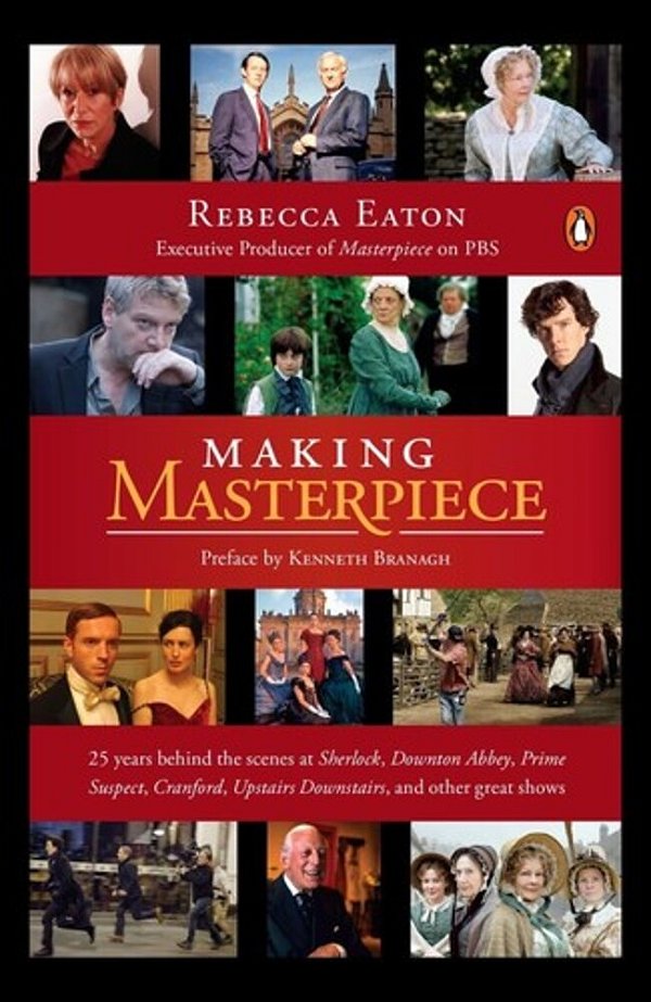 Making Masterpiece: 25 Years Behind The Scenes At Sherlock, Downton Abbey, Prime Suspect, Cranford, Upstairs Downstairs, And Other Great Shows-..