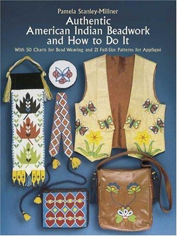 Authentic American Indian Beadwork And How To Do It: With 50 Charts For Bead Weaving And 21 Full-Size Patterns For Applique-..