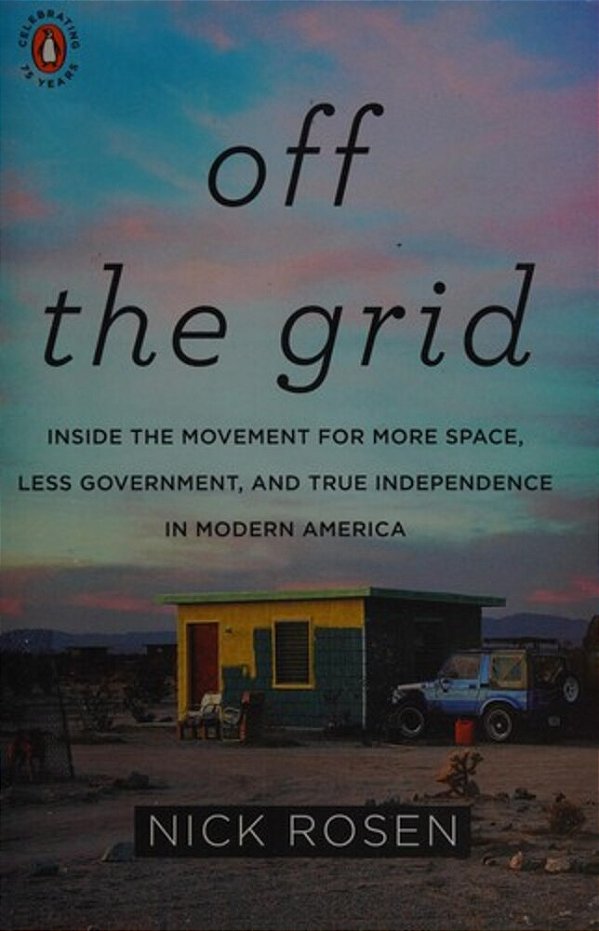 Off The Grid: Inside The Movement For More Space, Less Government, And True Independence In Modern America-..