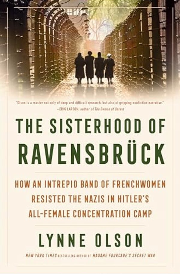 The Sisterhood Of Ravensbrück: How An Intrepid Band Of Frenchwomen Resisted The Nazis In Hitler's All-Female Concentration Camp-..