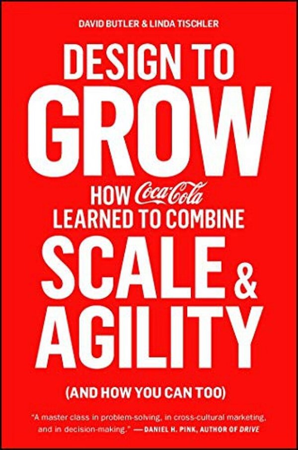 Design To Grow: How Coca-Cola Learned To Combine Scale And Agility (And How You Can Too)-..