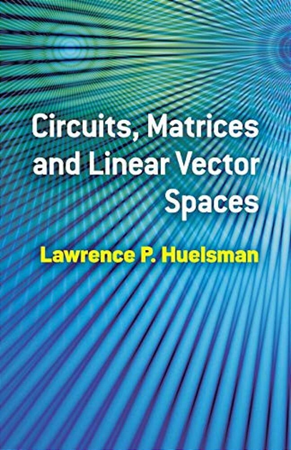 Circuits, Matrices And Linear Vector Spaces-..