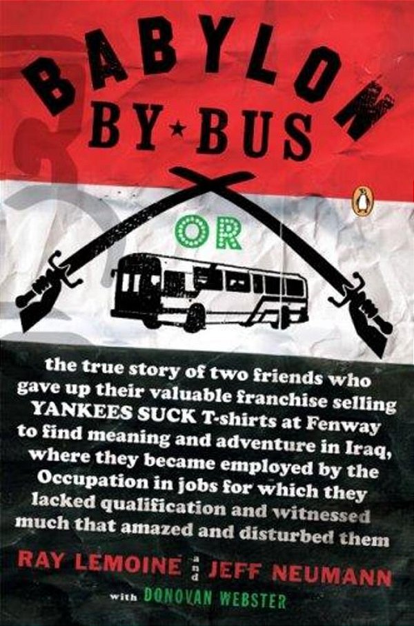 Babylon By Bus: Or True Story Of Two Friends Who Gave Up Valuable Franchise Selling T-Shirts To Find Meaning & Adventure In Iraq Where They Became Emp-..