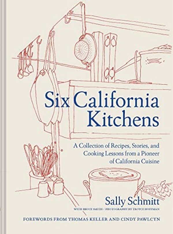 Six California Kitchens: A Collection Of Recipes, Stories, And Cooking Lessons From A Pioneer Of California Cuisine-..