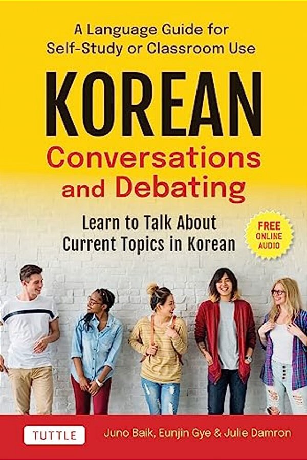 Korean Conversations And Debating: A Language Guide For Self-Study Or Classroom Use--learn To Talk About Current Topics In Korean (With Companion Onli-..