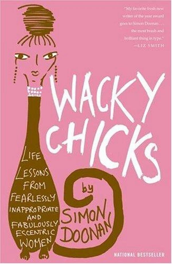Wacky Chicks: Life Lessons From Fearlessly Inappropriate And Fabulously Eccentric Women-..