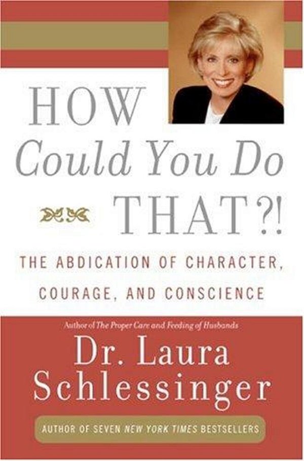 How Could You Do That?!: Abdication Of Character, Courage, And Conscience-..