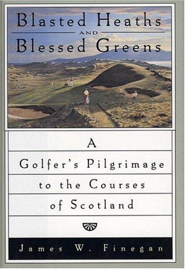 Blasted Heaths And Blessed Green: A Golfer's Pilgrimage To The Courses Of Scotland-..