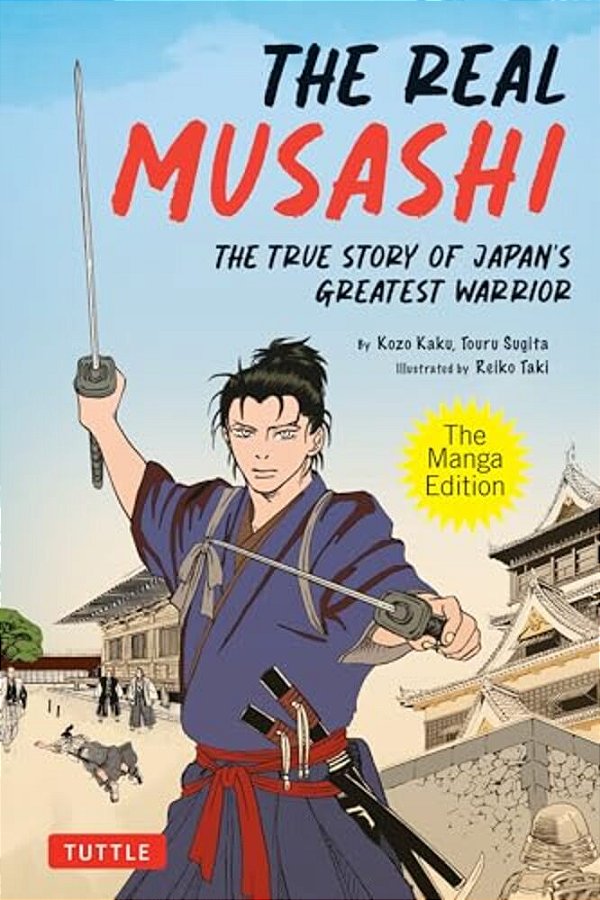 The Real Musashi: The Manga Edition: The True Story Of Japan's Greatest Warrior-..