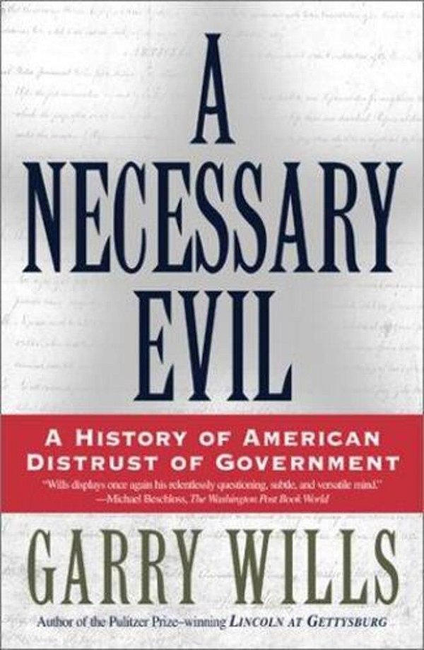 A Necessary Evil: A History Of American Distrust Of Government-..