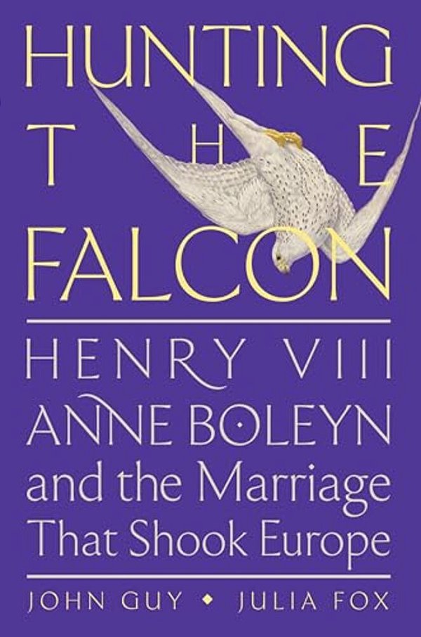 Hunting The Falcon: Henry VIII, Anne Boleyn, And The Marriage That Shook Europe-..