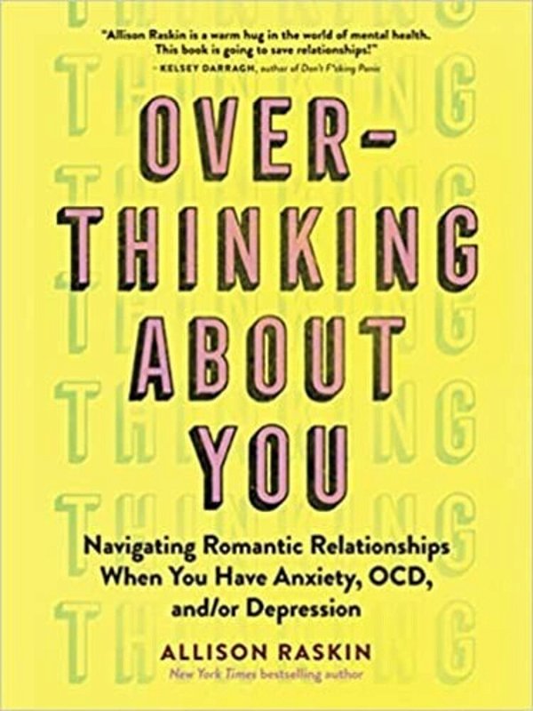 Overthinking About You: Navigating Romantic Relationships When You Have Anxiety, Ocd, And/Or Depression-..