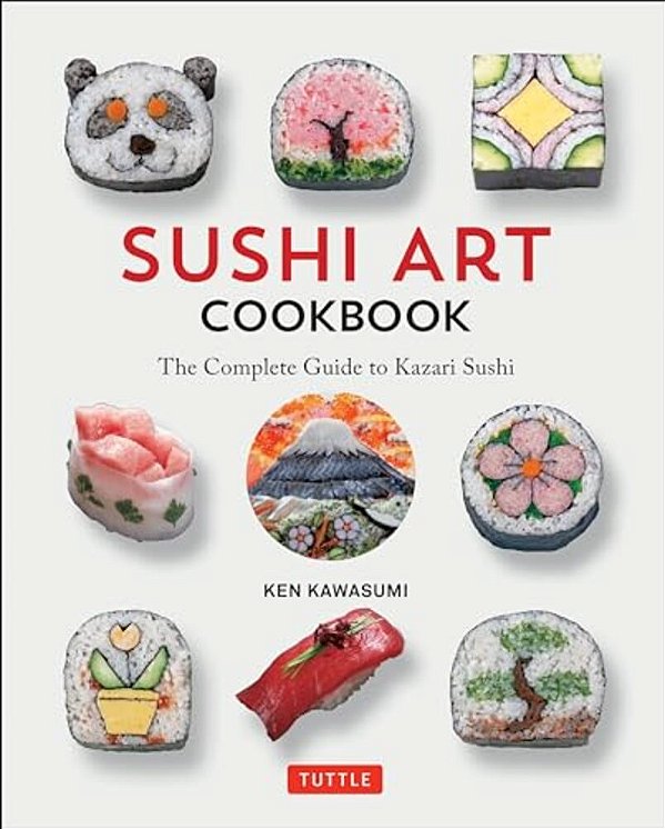 Sushi Art Cookbook: The Complete Guide To Kazari Sushi-..