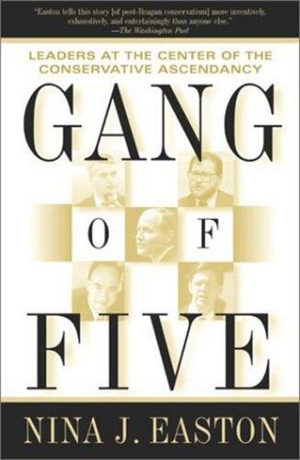 Gang Of Five: Leaders At The Center Of The Conservative Ascendancy-..
