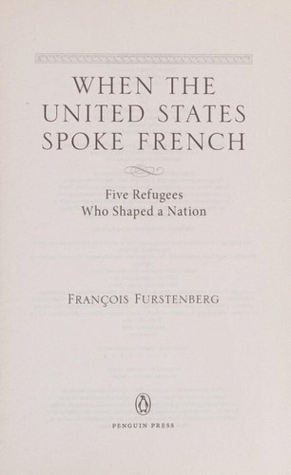 When The United States Spoke French: Five Refugees Who Shaped A Nation-..