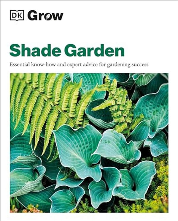 Grow Shade Garden: Essential Know-How And Expert Advice For Gardening Success-..