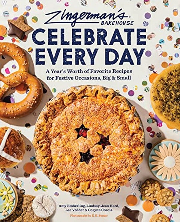 Zingerman's Bakehouse Celebrate Every Day: A Year's Worth Of Favorite Recipes For Festive Occasions, Big And Small-..
