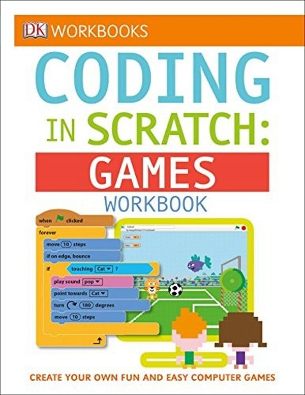Dk Workbooks: Coding In Scratch: Games Workbook: Create Your Own Fun And Easy Computer Games-..