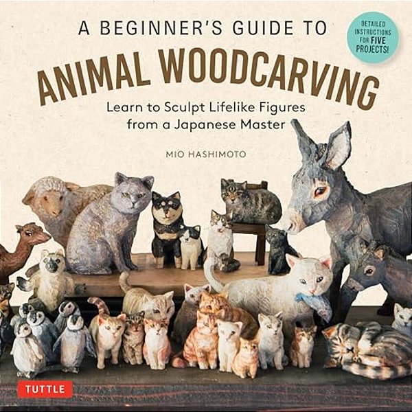 A Beginner's Guide To Animal Woodcarving: Learn To Sculpt Lifelike Figures From A Japanese Master (Detailed Instructions For 5 Projects!)-..
