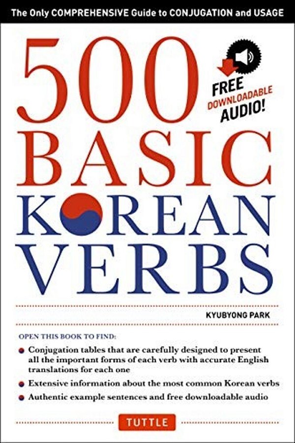 500 Basic Korean Verbs: The Only Comprehensive Guide To Conjugation And Usage-..