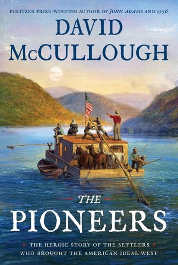 The Pioneers: The Heroic Story Of The Settlers Who Brought The American Ideal West-..