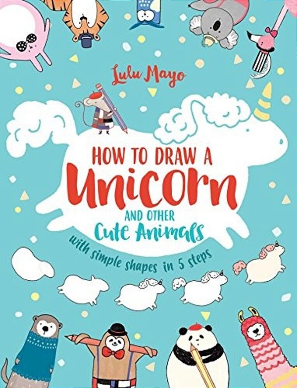 How To Draw A Unicorn And Other Cute Animals With Simple Shapes In 5 Steps-..