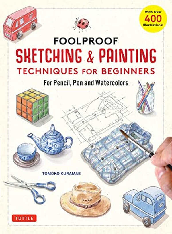 Foolproof Sketching & Painting Techniques For Beginners: For Pencil, Pen And Watercolors (With Over 400 Illustrations)-..