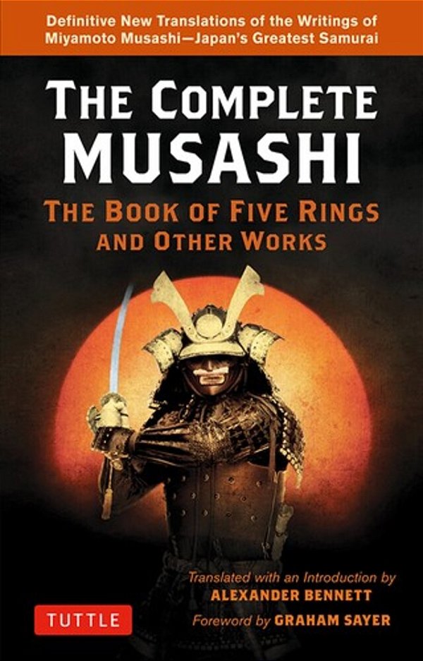 The Complete Musashi: The Book Of Five Rings And Other Works: Definitive New Translations Of The Writings Of Miyamoto Musashi - Japan's Greatest Samur-..