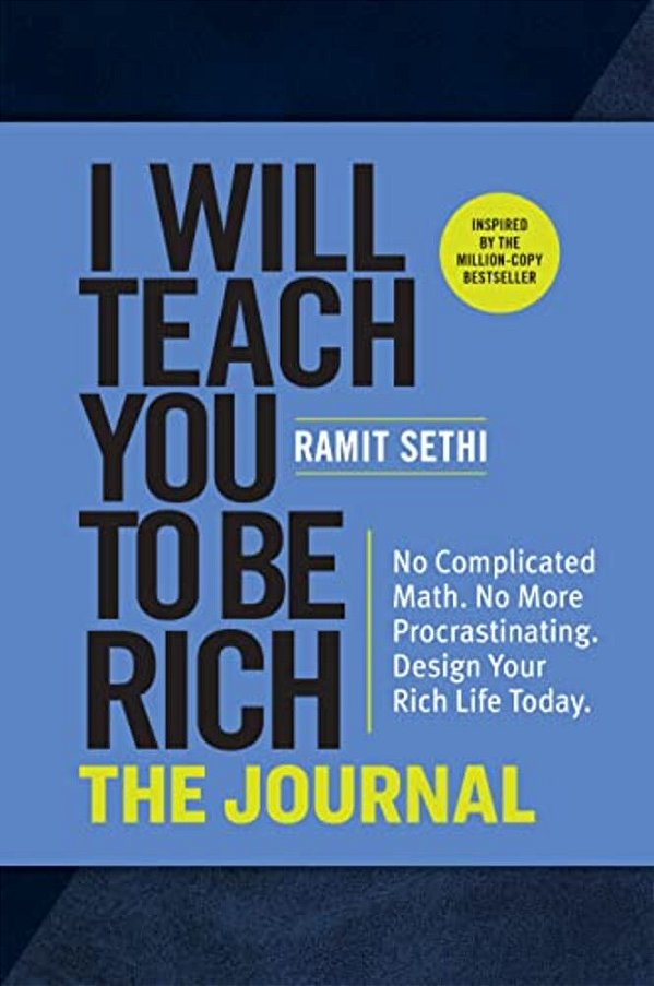I Will Teach You To Be Rich: The Journal: No Complicated Math. No More Procrastinating. Design Your Rich Life Today. -..
