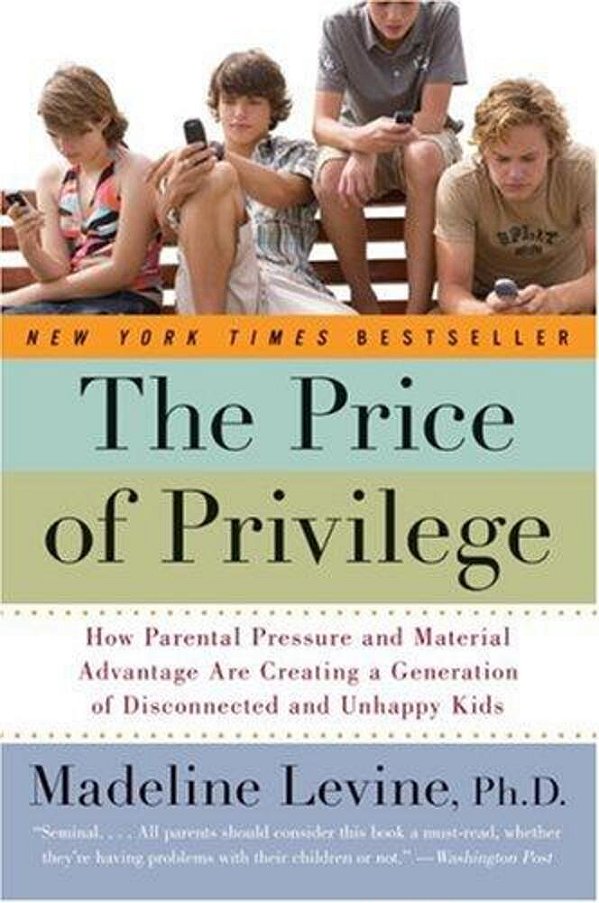 The Price Of Privilege: How Parental Pressure And Material Advantage Are Creating A Generation Of Disconnected And Unhappy Kids-..