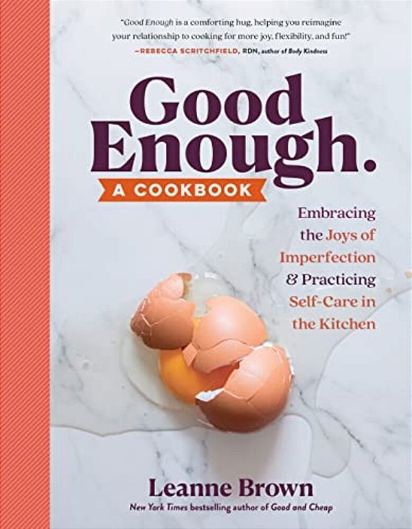 Good Enough: A Cookbook: Embracing The Joys Of Imperfection And Practicing Self-Care In The Kitchen-..