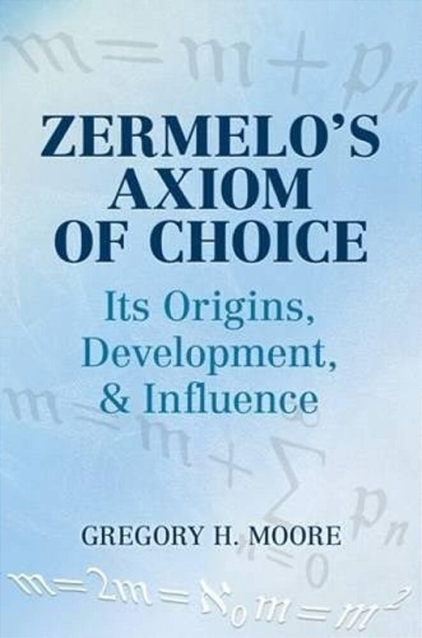 Zermelo's Axiom Of Choice: Its Origins, Development, And Influence-..