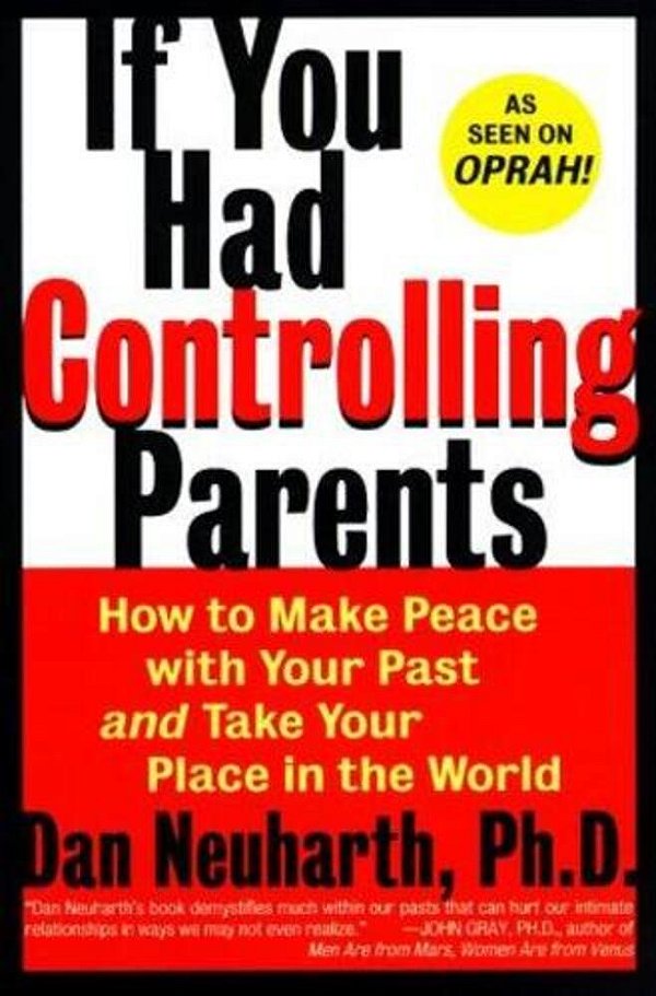 If You Had Controlling Parents: How To Make Peace With Your Past And Take Your Place In The World-..