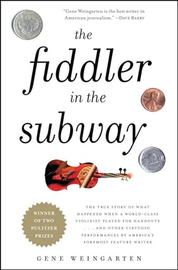 The Fiddler In The Subway: The True Story Of What Happened When A World-Class Violinist Played For Handouts... And Other Virtuoso Performances By Amer-..