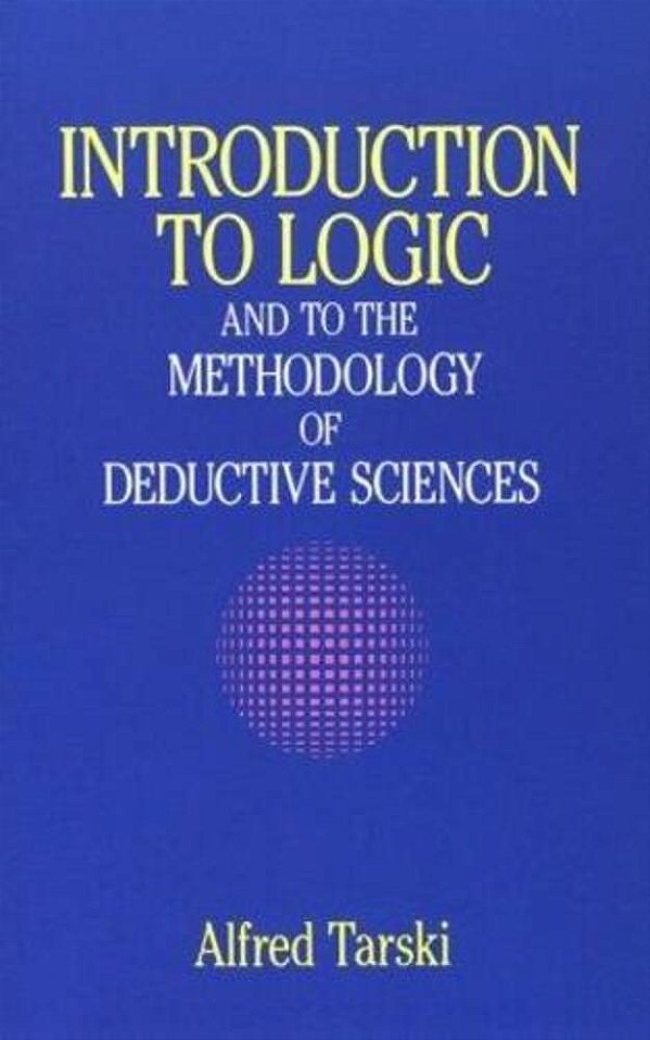 Introduction To Logic: And To The Methodology Of Deductive Sciences-..