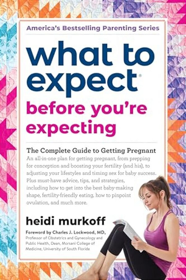 What To Expect Before You'Re Expecting: The Complete Guide To Getting Pregnant-..