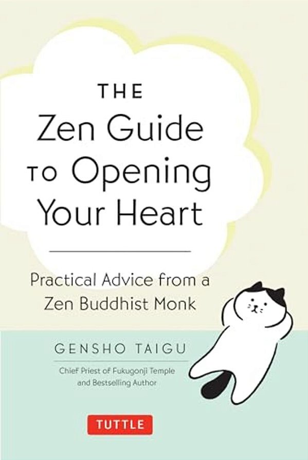 The Zen Guide To Opening Your Heart: Practical Advice From A Zen Buddhist Monk-..
