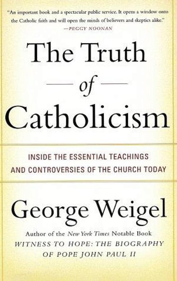 The Truth Of Catholicism: Inside The Essential Teachings And Controversies Of The Church Today-..