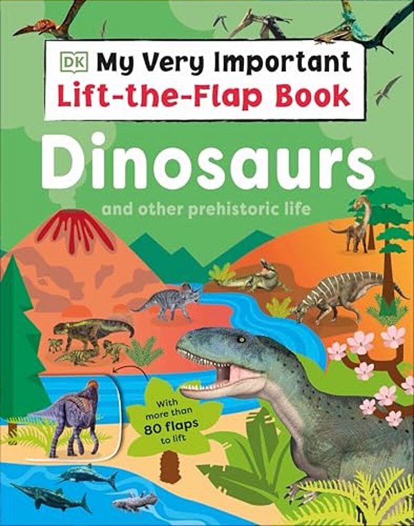 My Very Important Lift-The-flap Book: Dinosaurs And Other Prehistoric Life: With More Than 80 Flaps To Lift-..