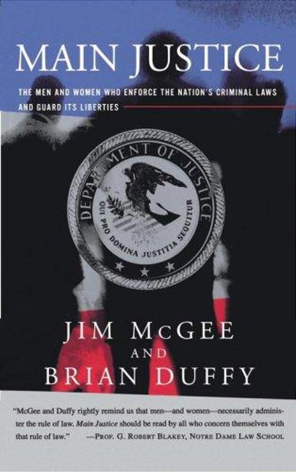 Main Justice: The Men And Women Who Enforce The Nation's Criminal Laws And Guard Its Liberties-..