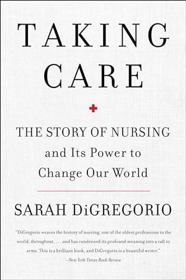 Taking Care: The Story Of Nursing And Its Power To Change Our World-..