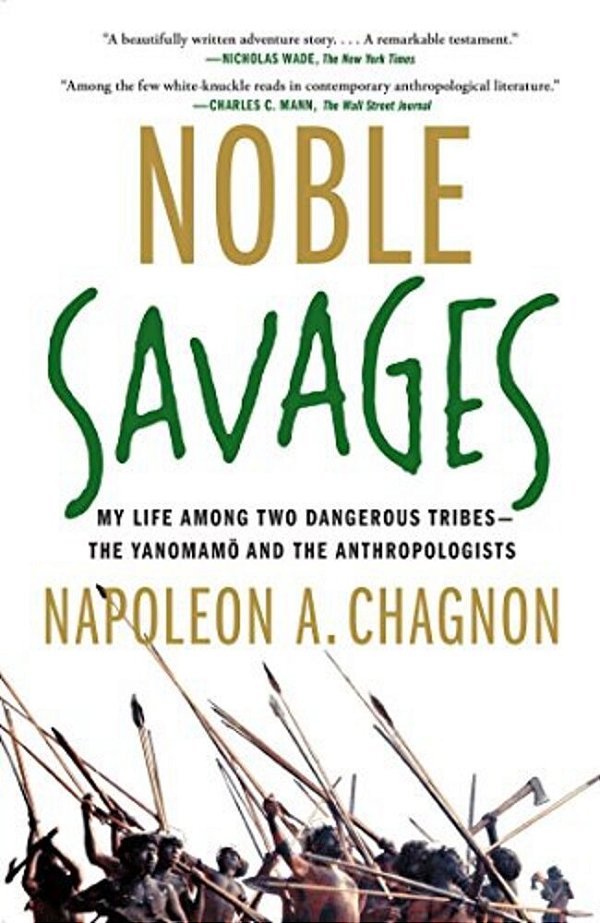 Noble Savages: My Life Among Two Dangerous Tribes--the Yanomamo And The Anthropologists-..